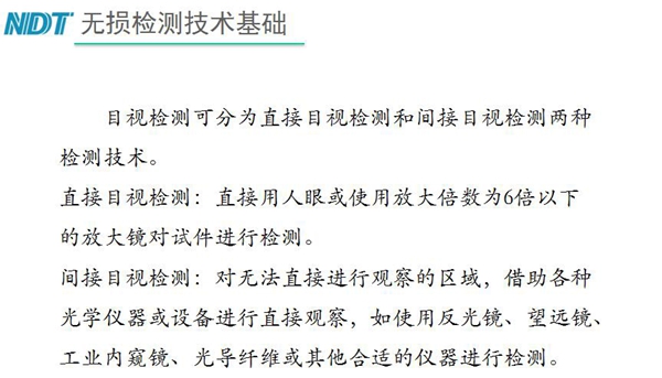 目視檢測可分為直接目視檢測和間接目視檢測兩種，間接目視檢測借助各種光學儀器或設備進行直接觀察，如反光鏡、望遠鏡、工業內窺鏡、光導纖維或其他合適儀器等